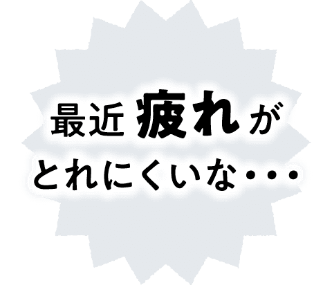 最近 疲れがとれにくいな・・・